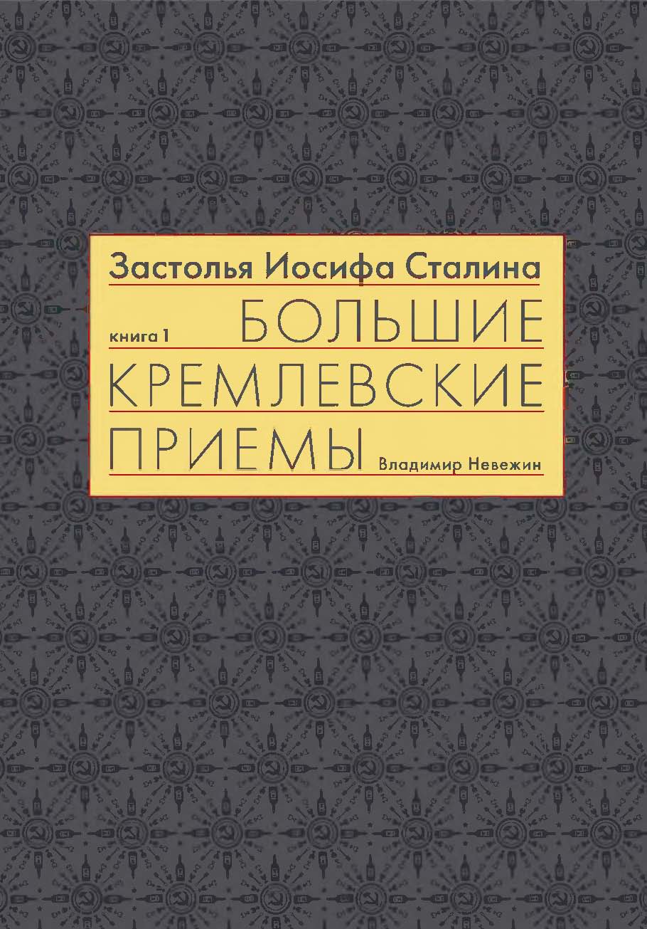 Невежин В.А. Застолья Иосифа Сталина. Книга первая. Большие кремлевские ...